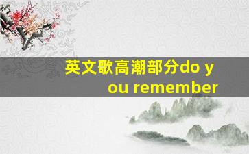 英文歌高潮部分do you remember